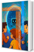 I COSTRUTTORI DEL CYBERSPAZIO: 2 - Alex e Giulia sono stati contattati da Byte affinché realizzino un Web Migliore, più Sicuro. (Racconti informatici e robotici per bambini e ragazzi)