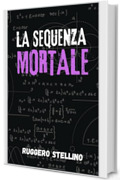 La Sequenza Mortale: Un thriller matematico che ti terrà incollato alle pagine fino all'ultima equazione (Thriller Psicologico)