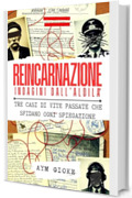 Reincarnazione - Indagini dall'Aldil&agrave;: Tre casi di vite passate che sfidano ogni spiegazione