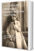 Fotografia per i Dilettanti di Giovanni Muffone anno 1899: Testo rivisto, modernizzato e corretto dal Fotografo Venuto dal Passato nel 2025
