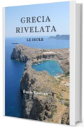 Grecia rivelata: Le Isole. Una guida di viaggio diversa sulla Grecia, tra storia, architettura e natura (Viaggio nella cultura e nel paesaggio Vol. 1)