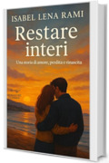 Restare Interi: Una storia di amore, perdita e rinascita (Quello che ci unisce)
