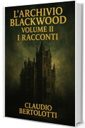 L'Archivio Blackwood Volume II: I Racconti (I Dossier dell'Archivio Blackwood Vol. 2)