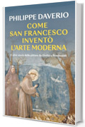 Come San Francesco inventò l’arte moderna