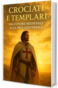 CROCIATI E TEMPLARI: Dall'Onore Medievale alla Pace Universale