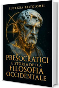 Presocratici e Storia della Filosofia Occidentale: Dal mito alla ricerca critica: come &egrave; nata la cultura della ragione in Grecia