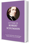 Lettere di Robert Schumann: Prima traduzione italiana dall’edizione curata da Karl Storck (Epistolari Musicali dell’Ottocento Vol. 4)