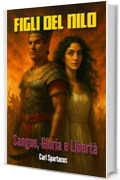 Figli del Nilo: Sangue, Gloria e Libert&agrave; (Narrativa di Carl Spartacus)
