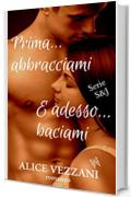 Prima... abbracciami E adesso... baciami: Serie S & J vol. 1 e 2