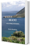 Mani. Alla fine d&rsquo;Europa: Una guida di viaggio diversa sulla Grecia, tra storia, architettura e natura (Viaggio nella cultura e nel paesaggio Vol. 45)