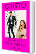 Come Far Incazzare Gli Uomini