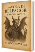 Niccolò Machiavelli - FAVOLA DI BELFAGOR L'ARCIDIAVOLO: - FAVOLA DI BELFAGOR L'ARCIDIAVOLO-in lingua originale del Cinquecento