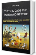 Tutto il Caos che Potevamo Gestire: Un'Enciclopedia Illustrata delle Relazioni Umane che Finiscono Male