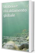 Umbria e riscaldamento globale: Un viaggio, attraverso le vie d’acqua del cuore verde d’Italia, alla ricerca di prove (saggi Vol. 3)