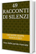 49 Racconti di Silenzi: l'eco delle parole mancate (Racconti diversi Vol. 7)