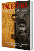 PALESTINA - Storia di un Popolo Negato: 3000 anni di storia, dalla culla delle civilt&agrave; all'assedio di oggi