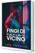 Fingi di amarmi, vicino