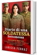 Diario di una Soldatessa Sottomessa: Racconto Erotico &ndash; Triangolo FFM &bull; Autorit&agrave; Maschile &bull; Sottomissione Femminile &bull; Segreti di Caserma
