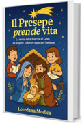 Il Presepe prende vita: La storia della nascita di Ges&ugrave; da leggere, colorare e giocare insieme