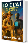 IO E L'AI Atto Secondo: IL VIAGGIO