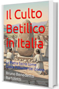 Il Culto Betilico in Italia: La Pietra Sacra come Cuore Pulsante del Divino (saggi Vol. 2)
