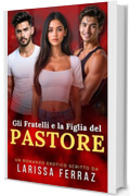Gli Fratelli e la Figlia del Pastore: Racconto Erotico &ndash; Tris MMF &bull; Tab&ugrave; Religioso &bull; Desiderio Proibito (Segreti Erotici Proibiti Vol. 11)