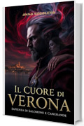 Il Cuore di Verona: La Sapienza di Salomone e Cangrande: Un thriller gotico su un amore che ha sconfitto la morte e ha cambiato per sempre la citt&agrave; della passione.