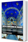 Giotto: la rivoluzione del Trecento: Il maestro che trasform&ograve; la pittura medievale (L'arte del Rinascimento)