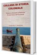 L’epoca coloniale in Malesia: il caso unico del Sarawak (COLLANA DI STORIA COLONIALE)