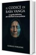 Il Codice di Baba Vanga: La guida definitiva per decifrare le sue profezie