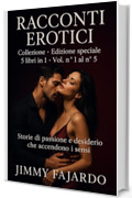 RACCONTI EROTICI: Collezione &middot; Edizione Speciale &middot; 5 Libri in 1 &middot; Vol. n&deg; 1 al n&deg; 5. Storie Di Passione e Desiderio Che Accendono i Sensi