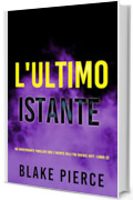L'Ultimo Istante (Un emozionante thriller con l'Agente dell'FBI Rachel Gift - Libro 22) (Un emozionante thriller di Rachel Gift, Agente dell’FBI)