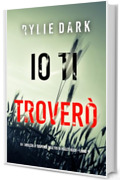 Io ti troverò (Un thriller di suspense dell'FBI di Hailey Rock - Libro 15) (Un thriller dell’agente FBI Hailey Rock)