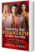 Sedotta dal Fidanzato di Mia Sorella: Racconto Erotico &ndash; Tris MFF &bull; Sorelle Perversette &bull; Studentessa Vergine &bull; Dominazione Maschile &bull; Fantasie Proibite (Segreti Erotici Proibiti Vol. 1)