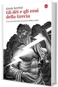 Gli dèi e gli eroi della Grecia. Il racconto del mito, la nascita della civiltà (La cultura)