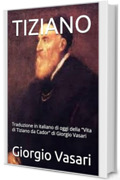 TIZIANO: Traduzione in italiano di oggi della "Vita di Tiziano da Cador" di Giorgio Vasari