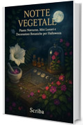 Notte Vegetale: Piante Notturne, Miti Lunari e Decorazioni Botaniche per Halloween
