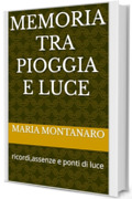 Memoria tra pioggia e luce : ricordi,assenze e ponti di luce