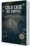 COLD CASE DEL CORTILE: Un podcast. Tre amici. Un segreto sepolto da vent'anni.