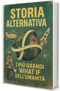 Storia Alternativa: I più grandi What If dell’umanità