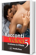 Racconti Veloci 5: Desiderio Puro, Fantasia Senza Filtri e Erotismo Crudo (Erotismo in Pillole)