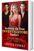Sedotta da Due Investigatori Sadici: Racconto Erotico &ndash; Tris MMF &bull; Dominazione Maschile &bull; BDSM Psicologico &bull; Obbedienza e Controllo &bull; Infedelt&agrave; &bull; Giochi di Potere (Segreti Erotici Proibiti Vol. 3)
