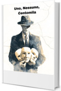 Uno, Nessuno e Centomila. Luigi Pirandello: Grande Classico della Letteratura Italiana del 1900.