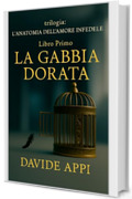 Trilogia L'Anatomia Dell'Amore Infedele Libro Primo LA GABBIA DORATA