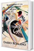 Kandinsky e la Rivoluzione Astratta (L'arte dall'Ottocento al Novecento Vol. 7)