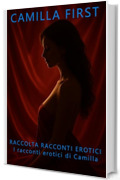 RACCOLTA RACCONTI EROTICI : I racconti erotici di Camilla