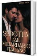 SEDOTTA DAL MILIARDARIO ITALIANO: Sapevo, in quell&rsquo;istante, che quell&rsquo;uomo avrebbe cambiato tutto. Tutto.