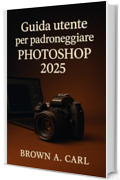 Guida utente per padroneggiare Photoshop 2025