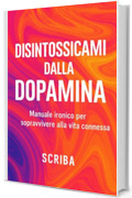 Disintossicami dalla Dopamina: Manuale ironico per sopravvivere alla vita connessa