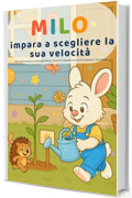 Milo impara a scegliere la sua velocit&agrave;: Una storia tenera sull&rsquo;autoregolazione, sul lavoro di squadra e sulla &laquo;velocit&agrave; giusta&raquo; (3&ndash;6 anni) (Le piccole lezioni di Milo-)